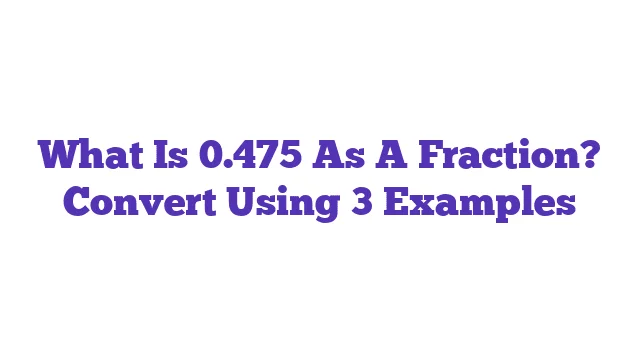 What Is 0.475 As A Fraction? Convert Using 3 Examples