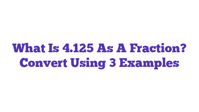 What Is 4.125 As A Fraction? Convert Using 3 Examples