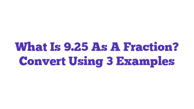 What Is 9.25 As A Fraction? Convert Using 3 Examples