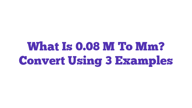 What Is 0.08 M To Mm? Convert Using 3 Examples