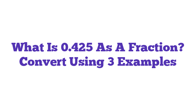 What Is 0.425 As A Fraction? Convert Using 3 Examples