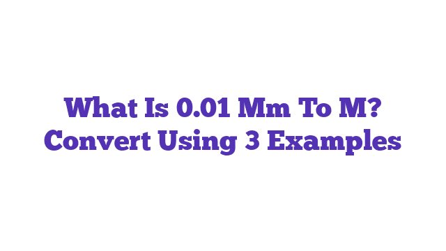 What Is 0.01 Mm To M? Convert Using 3 Examples