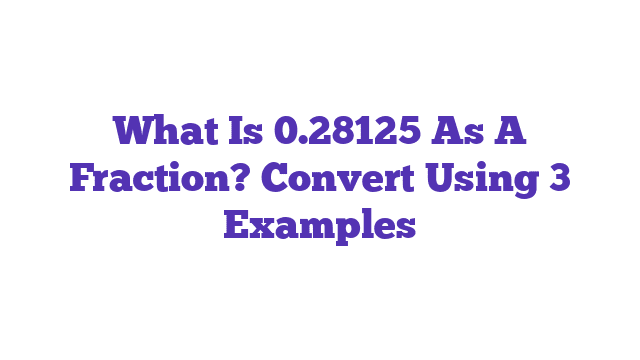 What Is 0.28125 As A Fraction? Convert Using 3 Examples