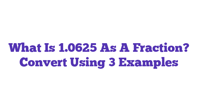 What Is 1.0625 As A Fraction? Convert Using 3 Examples