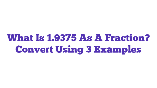 What Is 1.9375 As A Fraction? Convert Using 3 Examples