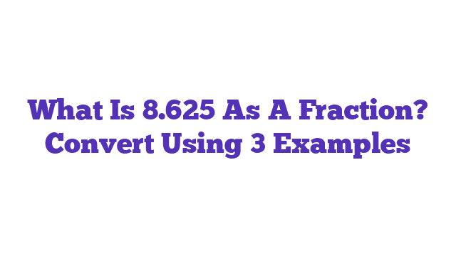 What Is 8.625 As A Fraction? Convert Using 3 Examples