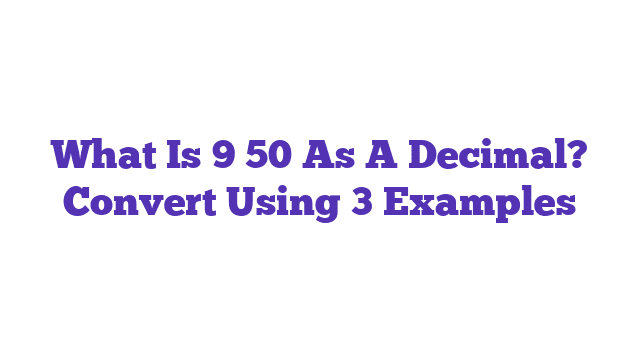 What Is 9 50 As A Decimal? Convert Using 3 Examples