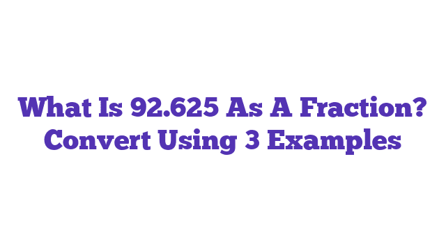 What Is 92.625 As A Fraction? Convert Using 3 Examples