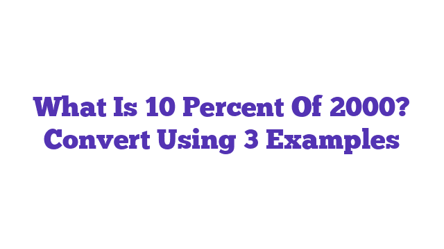 What Is 10 Percent Of 2000? Convert Using 3 Examples