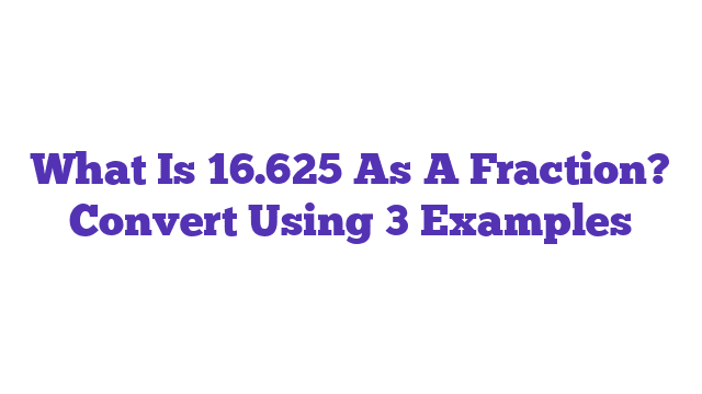 What Is 16.625 As A Fraction? Convert Using 3 Examples