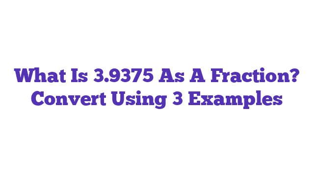 What Is 3.9375 As A Fraction? Convert Using 3 Examples