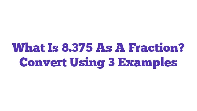 What Is 8.375 As A Fraction? Convert Using 3 Examples